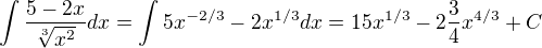 $\int\frac{5-2x}{\sqrt[3]{x^2 }}dx=\int 5 x^{-2/3} - 2 x^{1/3}dx=15 x^{1/3}-2\frac{3}{4}x^{4/3}+C$