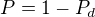 $P=1-P_{d}$