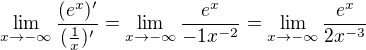 $\lim_{x\to-\infty }\frac{(e^{x})'}{(\frac{1}{x})'}=\lim_{x\to-\infty }\frac{e^{x}}{-1x^{-2}}=\lim_{x\to-\infty }\frac{e^{x}}{2x^{-3}}$