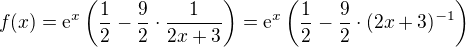 $f(x)=\mathrm{e}^{x}\left(\frac{1}{2}-\frac{9}{2}\cdot \frac{1}{2x+3}\right)=\mathrm{e}^{x}\left(\frac{1}{2}-\frac{9}{2}\cdot(2x+3)^{-1}\right)$
