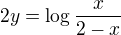 $2y=\log\frac{x}{2-x}$