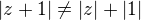 $|z+1|\not =|z|+|1|$