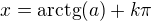 $x=\mathrm{arctg}(a)+k\pi$