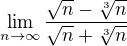$\lim_{n\to\infty }\frac{\sqrt{n}-\sqrt[3]{n}}{\sqrt{n}+\sqrt[3]{n}}$