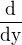 $\frac{\mathrm{d} }{\mathrm{dy} }$
