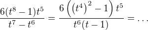 $\frac{6(t^8-1)t^5}{t^7-t^6}=\frac{6\(\(t^4\)^2-1\)t^5}{t^6(t-1)}=\ldots$