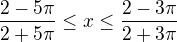 $\frac{2-5\pi}{2+5\pi} \le x \le \frac{2-3\pi}{2+3\pi} $