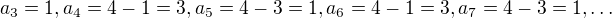 $a_3=1, a_4=4-1=3, a_5=4-3=1, a_6=4-1=3, a_7=4-3=1, \dots$