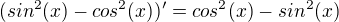 $(sin^2(x)-cos^2(x))'=cos^2(x)-sin^2(x)$