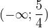 $(-\infty; \frac{5}{4})$