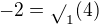 $-2 = {\sqrt{}}_1(4)$