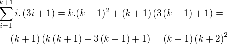 $\sum_{i=1}^{k+1}{i.\(3i+1\)} =k.(k+1)^{2}+\(k+1\)\(3\(k+1\)+1\)=\nl =\(k+1\)\(k\(k+1\)+3\(k+1\)+1\)=\(k+1\)\(k+2\)^2$