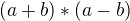 $(a+b)*(a-b)$