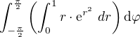 $\int_{-\frac{\pi }{2}}^{\frac{\pi }{2}}\left(\int_{0}^{1}r\cdot \mathrm{e}^{r^{2}}\ dr\right) \d\varphi $