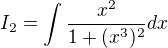 $I_{2}=\int\frac{x^2}{1+(x^3)^2}dx$