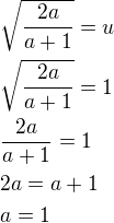 $\sqrt{\frac{2a}{a+1}}=u\nl\sqrt{\frac{2a}{a+1}}=1\nl\frac{2a}{a+1}=1\nl2a=a+1\nla=1$