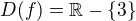 $D(f) = \mathbb{R} - \{ 3\}$