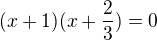 kopírovat do textarea $(x+1)(x+\frac{2}{3})=0$