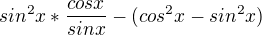 $sin^2 x * \frac{cosx}{sinx}-(cos^2x-sin^2x)$