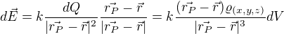 $d\vec{E}=k\frac{dQ}{|\vec{r_{P}}-\vec{r}|^{2}}\frac{\vec{r_{P}}-\vec{r}}{|\vec{r_{P}}-\vec{r}|}=k\frac{(\vec{r_{P}}-\vec{r})\varrho _{(x,y,z)}}{|\vec{r_{P}}-\vec{r}|^{3}}dV$