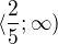 $\langle\frac{2}{5};\infty )$