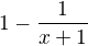 $1- \frac{1}{x+1}$