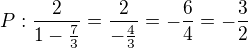 $P:\frac{2}{1-\frac{7}{3}}=\frac{2}{-\frac{4}{3}}=-\frac{6}{4}=-\frac{3}{2}$