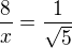 $\frac8x=\frac1{\sqrt5}$