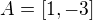 $A=[1,-3]$