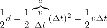 $\frac12d=\frac12\overbrace{\frac{v}{\Delta t}}^a(\Delta t)^2=\frac12v\Delta t$