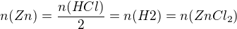 $n(Zn)=\frac{n(HCl)}{2}=n(H2)=n(ZnCl_{2})$