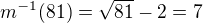 $m^{-1}(81)=\sqrt{81}-2=7$
