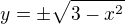 $y=\pm \sqrt{3-x^2}$