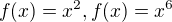 $f(x)=x^2,f(x)=x^6$