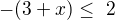 $-(3+x)\le� 2$