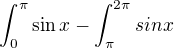 $\int_{0}^{\pi }\sin x-\int_{\pi }^{2\pi }sinx$