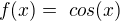 $f(x)=\ cos(x)$