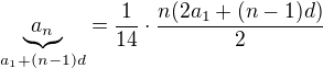 $\underbrace{a_n}_{a_1+(n-1)d}=\frac{1}{14}\cdot\frac{n(2a_1+(n-1)d)}{2}$