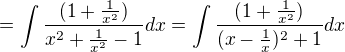 $=\int\frac{(1+\frac{1}{x^2})}{x^2+\frac{1}{x^2}-1}dx=\int\frac{(1+\frac{1}{x^2})}{(x-\frac{1}{x})^2+1}dx$