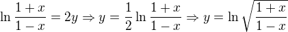 $\ln{\frac{1+x}{1-x}}=2y\Rightarrow y=\frac 12\ln{\frac{1+x}{1-x}}\Rightarrow y= \ln\sqrt{\frac{1+x}{1-x}}$