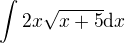 $ \int 2x\sqrt{x+5}\d x$