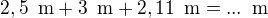 $2,5\enspace \text{m}+3\enspace \text{m} + 2,11\enspace \text{m}=...\enspace \text{m}$