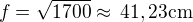 $f=\sqrt{1700}\approx\,41,23\textrm{cm}$