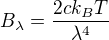 $B_{\lambda }=\frac{2c k_{B}T}{\lambda^{4} }$