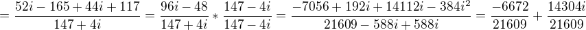 $=\frac{52i-165+44i+117}{147+4i}=\frac{96i-48}{147+4i}*\frac{147-4i}{147-4i}=\frac{-7056+192i+14112i-384i^{2}}{21609-588i+588i}=\frac{-6672}{21609}+\frac{14304i}{21609}$