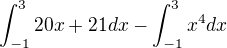 $\int_{-1}^{3}20x+21dx-\int_{-1}^{3}x^4dx$