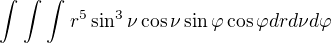$\int_{}^{}\int_{}^{}\int_{}^{}r^{5}\sin^{3} \nu \cos \nu \sin \varphi \cos \varphi drd\nu d\varphi $