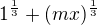 $1^{\frac{1}{3}} + (mx)^{\frac{1}{3}}$