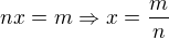 $nx=m\Rightarrow x=\frac{m}{n}$