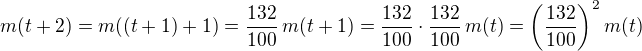 $m(t+2) = m((t+1) +1) = \frac{132}{100}\, m(t+1) = \frac{132}{100}\cdot \frac{132}{100}\, m(t) =\(\frac{132}{100}\)^2 m(t) $